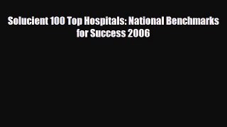 PDF Download Solucient 100 Top Hospitals: National Benchmarks for Success 2006 Read Full Ebook