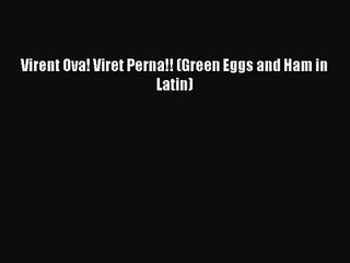 PDF Download Virent Ova! Viret Perna!! (Green Eggs and Ham in Latin) Download Full Ebook