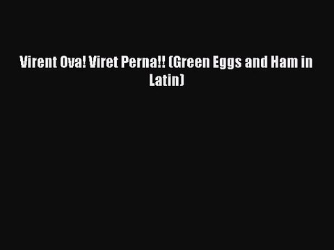 PDF Download Virent Ova! Viret Perna!! (Green Eggs and Ham in Latin) Download Full Ebook