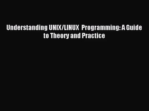 [PDF Download] Understanding UNIX/LINUX Programming: A Guide to Theory and Practice [Download]