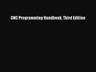 [PDF Download] CNC Programming Handbook Third Edition [Download] Full Ebook