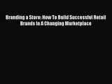 Read Branding a Store: How To Build Successful Retail Brands In A Changing Marketplace Ebook