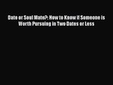 [PDF Download] Date or Soul Mate?: How to Know if Someone is Worth Pursuing in Two Dates or