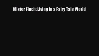 [PDF Download] Mister Finch: Living in a Fairy Tale World [PDF] Online