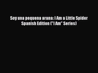 PDF Download Soy una pequena arana: I Am a Little Spider Spanish Edition (I Am Series) PDF