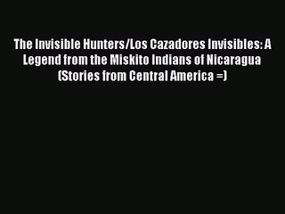 Read The Invisible Hunters/Los Cazadores Invisibles: A Legend from the Miskito Indians of Nicaragua