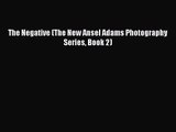 [PDF Download] The Negative (The New Ansel Adams Photography Series Book 2) [Read] Online