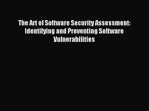 [PDF Download] The Art of Software Security Assessment: Identifying and Preventing Software