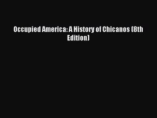 [PDF Download] Occupied America: A History of Chicanos (8th Edition) [PDF] Full Ebook