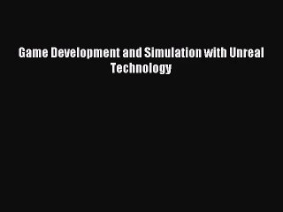 [PDF Download] Game Development and Simulation with Unreal Technology [Read] Full Ebook