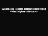 [PDF Download] Living Images: Japanese Buddhist Icons in Context (Asian Religions and Cultures)