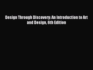 [PDF Download] Design Through Discovery: An Introduction to Art and Design 6th Edition [Download]