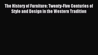 [PDF Download] The History of Furniture: Twenty-Five Centuries of Style and Design in the Western