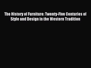 [PDF Download] The History of Furniture: Twenty-Five Centuries of Style and Design in the Western