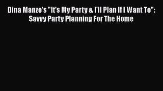 [PDF Download] Dina Manzo's It's My Party & I'll Plan If I Want To: Savvy Party Planning For