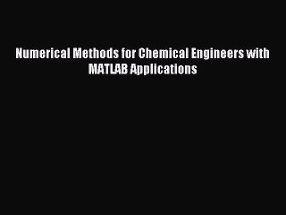 [PDF Download] Numerical Methods for Chemical Engineers with MATLAB Applications [Read] Online