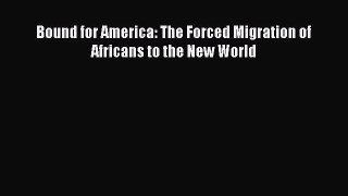 PDF Download Bound for America: The Forced Migration of Africans to the New World Download