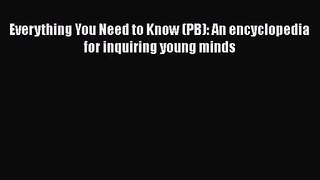 PDF Download Everything You Need to Know (PB): An encyclopedia for inquiring young minds Download