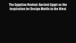 [PDF Download] The Egyptian Revival: Ancient Egypt as the Inspiration for Design Motifs in