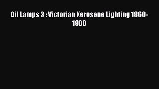 [PDF Download] Oil Lamps 3 : Victorian Kerosene Lighting 1860-1900 [Read] Full Ebook