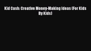 PDF Download Kid Cash: Creative Money-Making Ideas (For Kids By Kids) Read Online