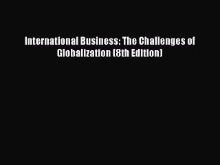 [PDF Download] International Business: The Challenges of Globalization (8th Edition) [PDF]