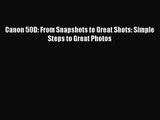 [PDF Download] Canon 50D: From Snapshots to Great Shots: Simple Steps to Great Photos [PDF]