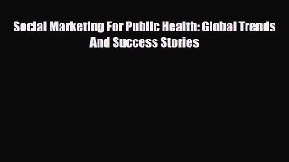 PDF Download Social Marketing For Public Health: Global Trends And Success Stories Read Full
