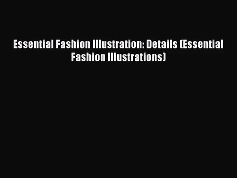 [PDF Download] Essential Fashion Illustration: Details (Essential Fashion Illustrations) [Read]