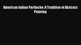 [PDF Download] American Indian Parfleche: A Tradition of Abstract Painting [Download] Full