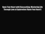 Open Your Heart with Geocaching: Mastering Life Through Love of Exploration (Open Your Heart)