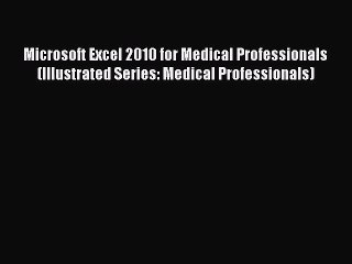 [PDF Download] Microsoft Excel 2010 for Medical Professionals (Illustrated Series: Medical