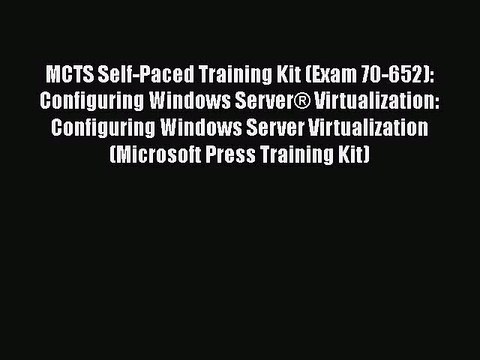 [PDF Download] MCTS Self-Paced Training Kit (Exam 70-652): Configuring Windows Server® Virtualization: