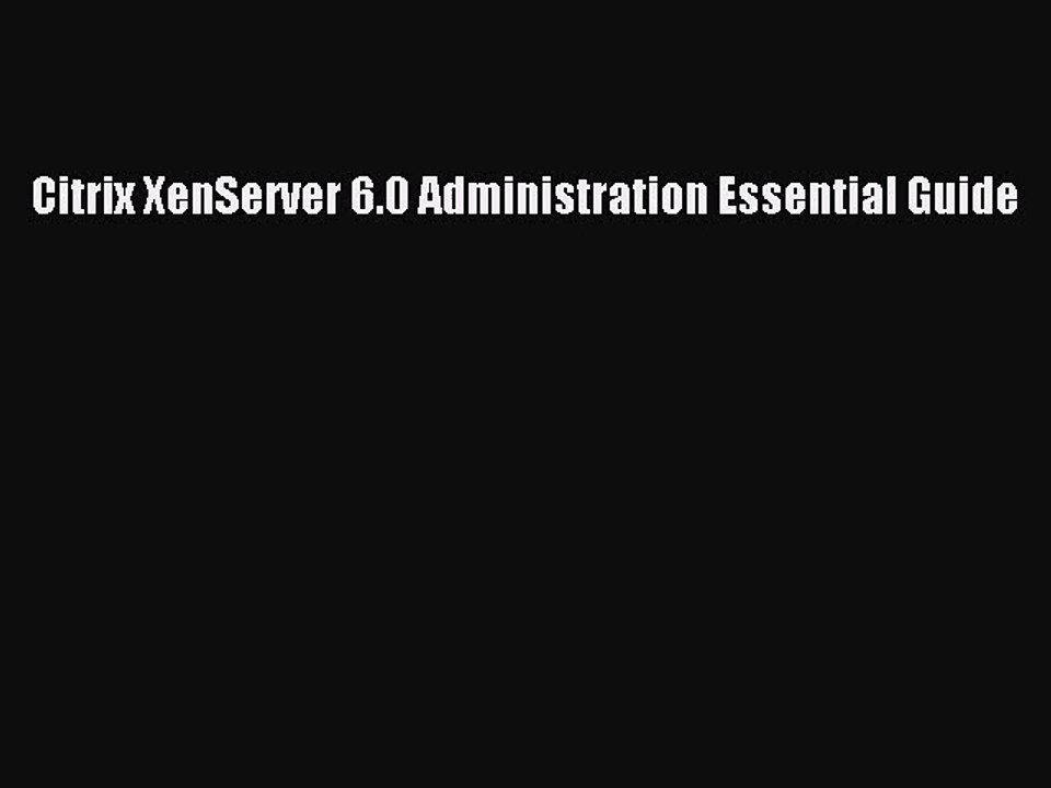 [PDF Download] Citrix XenServer 6.0 Administration Essential Guide [Download] Online