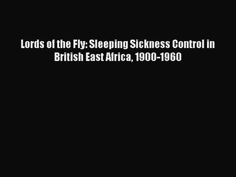 PDF Download Lords of the Fly: Sleeping Sickness Control in British East Africa 1900-1960 PDF
