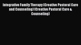 Integrative Family Therapy (Creative Pastoral Care and Counseling) (Creative Pastoral Care