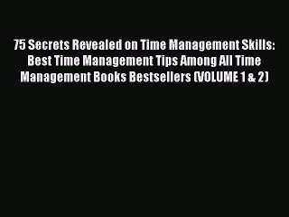 75 Secrets Revealed on Time Management Skills: Best Time Management Tips Among All Time Management