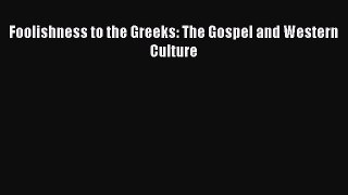 Foolishness to the Greeks: The Gospel and Western Culture [PDF Download] Full Ebook