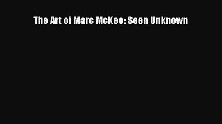 [PDF Download] The Art of Marc McKee: Seen Unknown [Download] Online