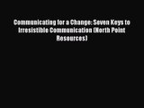 Communicating for a Change: Seven Keys to Irresistible Communication (North Point Resources)