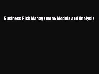 Download Business Risk Management: Models and Analysis PDF Online