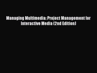 [PDF Download] Managing Multimedia: Project Management for Interactive Media (2nd Edition)