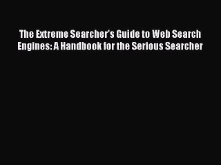 [PDF Download] The Extreme Searcher's Guide to Web Search Engines: A Handbook for the Serious