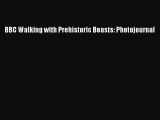 PDF Download BBC Walking with Prehistoric Beasts: Photojournal PDF Full Ebook