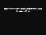 The Pentecostal-Charismatic Movement: The History and Error [Download] Online