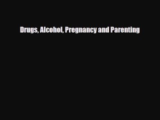 PDF Download Drugs Alcohol Pregnancy and Parenting PDF Full Ebook
