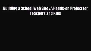 [PDF Download] Building a School Web Site : A Hands-on Project for Teachers and Kids [Download]