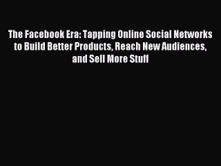 [PDF Download] The Facebook Era: Tapping Online Social Networks to Build Better Products Reach