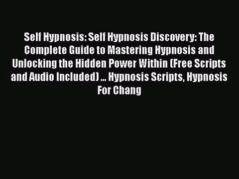 Self Hypnosis: Self Hypnosis Discovery: The Complete Guide to Mastering Hypnosis and Unlocking