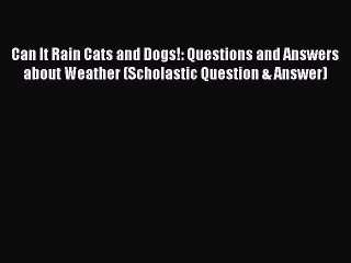 PDF Download Can It Rain Cats and Dogs!: Questions and Answers about Weather (Scholastic Question